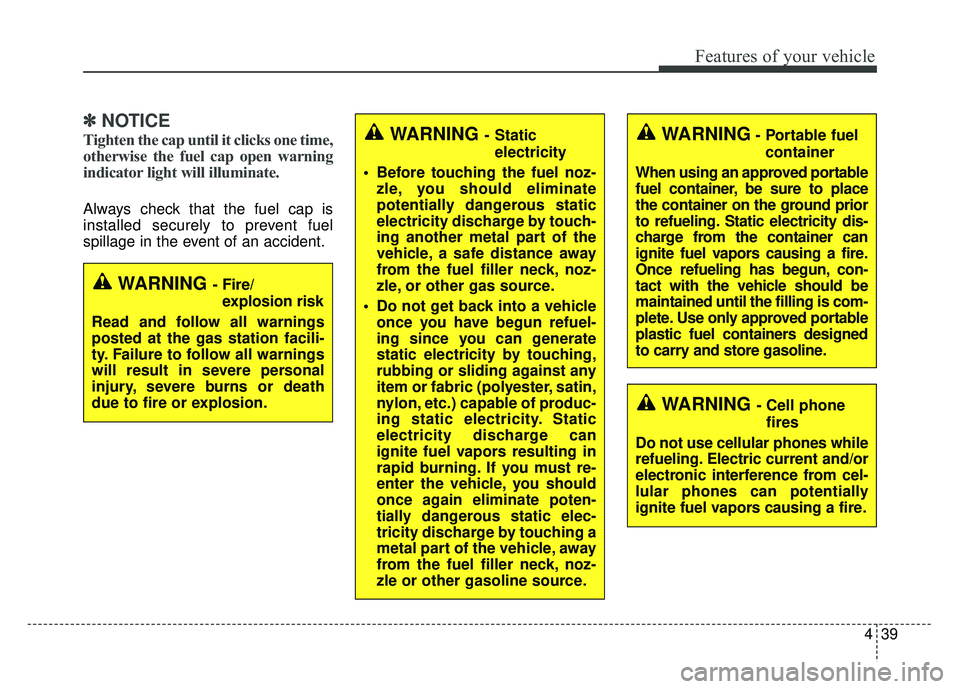 KIA RIO HATCHBACK 2018 Owners Manual 439
Features of your vehicle
✽
✽NOTICE
Tighten the cap until it clicks one time,
otherwise the fuel cap open warning
indicator light will illuminate.
Always check that the fuel cap is
installed se KIA RIO HATCHBACK 2018 Owners Manual 439
Features of your vehicle
✽
✽NOTICE
Tighten the cap until it clicks one time,
otherwise the fuel cap open warning
indicator light will illuminate.
Always check that the fuel cap is
installed se
