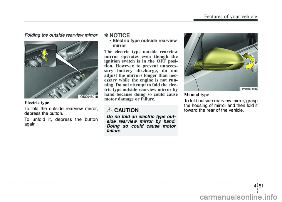 KIA RIO HATCHBACK 2018  Owners Manual 451
Features of your vehicle
Folding the outside rearview mirror
Electric type
To fold the outside rearview mirror,
depress the button.
To unfold it, depress the button
again.
✽ ✽NOTICE 
-
Electri