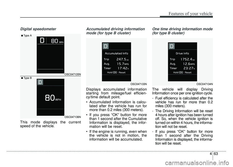 KIA RIO HATCHBACK 2018 Owners Manual 463
Features of your vehicle
Digital speedometer
This mode displays the current
speed of the vehicle.
Accumulated driving informationmode (for type B cluster)
Displays accumulated information
starting KIA RIO HATCHBACK 2018 Owners Manual 463
Features of your vehicle
Digital speedometer
This mode displays the current
speed of the vehicle.
Accumulated driving informationmode (for type B cluster)
Displays accumulated information
starting