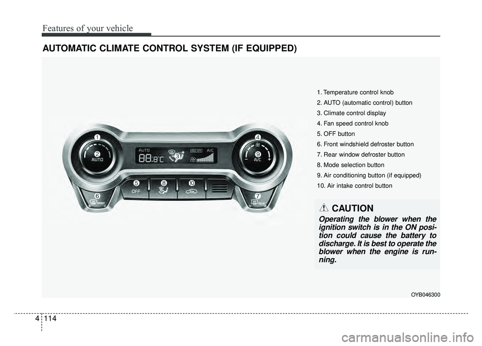KIA RIO HATCHBACK 2018  Owners Manual Features of your vehicle
114
4
AUTOMATIC CLIMATE CONTROL SYSTEM (IF EQUIPPED)
OYB046300
1. Temperature control knob
2. AUTO (automatic control) button
3. Climate control display
4. Fan speed control k