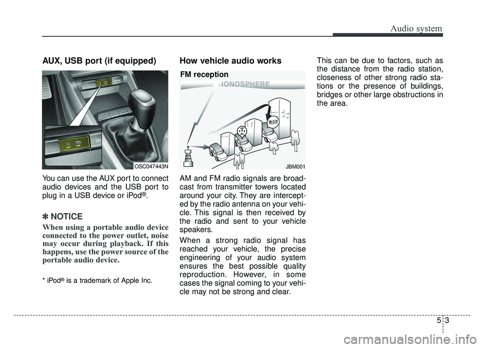 KIA RIO HATCHBACK 2018 Owners Manual Audio system
35
AUX, USB port (if equipped)
You can use the AUX port to connect
audio devices and the USB port to
plug in a USB device or iPod
®.
✽ ✽NOTICE
When using a portable audio device
conn KIA RIO HATCHBACK 2018 Owners Manual Audio system
35
AUX, USB port (if equipped)
You can use the AUX port to connect
audio devices and the USB port to
plug in a USB device or iPod
®.
✽ ✽NOTICE
When using a portable audio device
conn