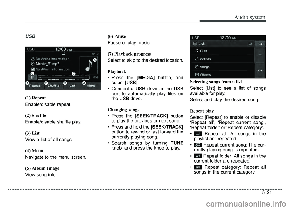 KIA RIO HATCHBACK 2018 Owners Manual Audio system
21
5
USB
(1) Repeat
Enable/disable repeat.
(2) Shuffle
Enable/disable shuffle play.
(3) List
View a list of all songs.
(4) Menu
Navigate to the menu screen.
(5) Album Image
View song info KIA RIO HATCHBACK 2018 Owners Manual Audio system
21
5
USB
(1) Repeat
Enable/disable repeat.
(2) Shuffle
Enable/disable shuffle play.
(3) List
View a list of all songs.
(4) Menu
Navigate to the menu screen.
(5) Album Image
View song info