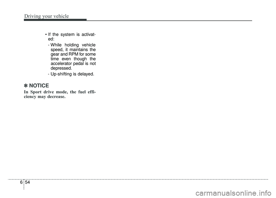 KIA RIO HATCHBACK 2018  Owners Manual Driving your vehicle
54
6

ed:
- While holding vehicle speed, it maintains the
gear and RPM for some
time even though the
accelerator pedal is not
depressed.
- Up-shifting is delayed.
✽ ✽  
 
NOTI