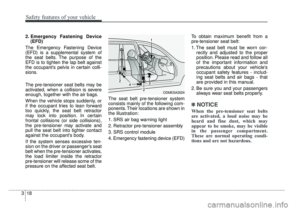 KIA RIO HATCHBACK 2018  Owners Manual Safety features of your vehicle
18
3
2. Emergency Fastening Device
(EFD)
The Emergency Fastening Device
(EFD) is a supplemental system of
the seat belts. The purpose of the
EFD is to tighten the lap b