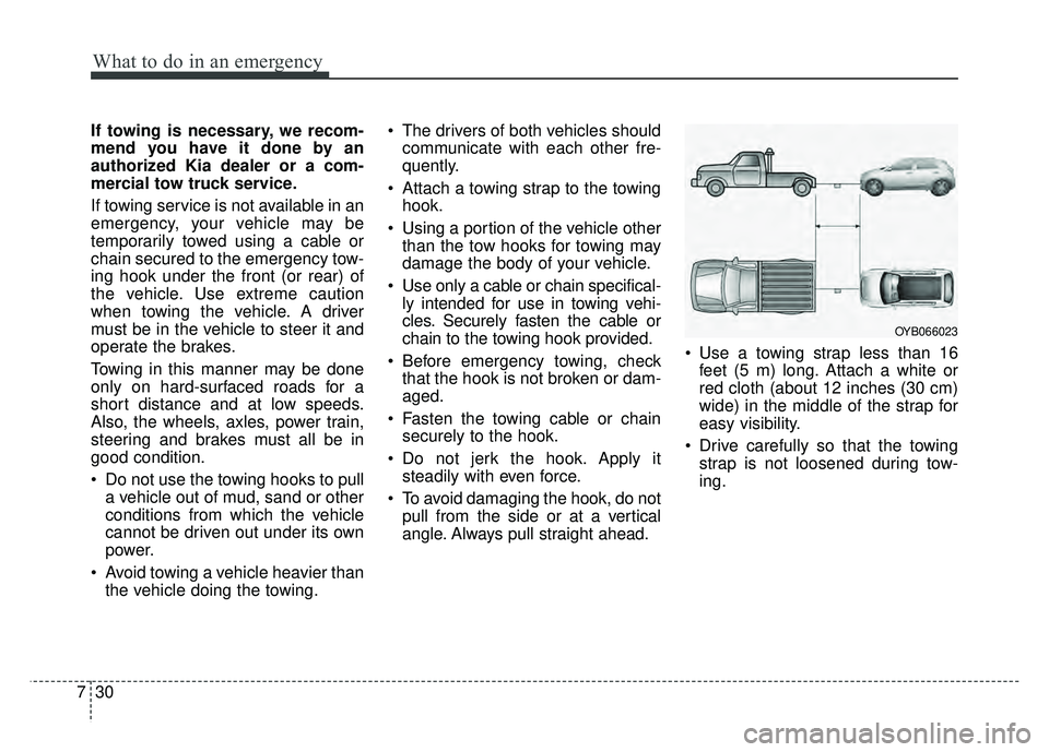 KIA RIO HATCHBACK 2018 Owners Manual What to do in an emergency
30
7
If towing is necessary, we recom-
mend you have it done by an
authorized Kia dealer or a com-
mercial tow truck service.
If towing service is not available in an
emerge KIA RIO HATCHBACK 2018 Owners Manual What to do in an emergency
30
7
If towing is necessary, we recom-
mend you have it done by an
authorized Kia dealer or a com-
mercial tow truck service.
If towing service is not available in an
emerge