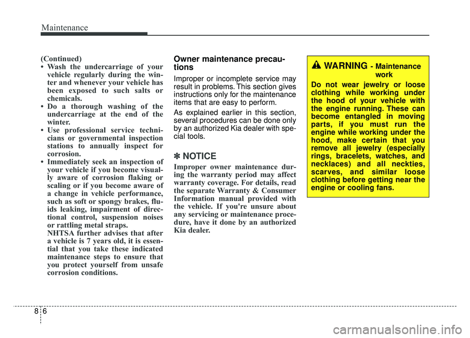 KIA RIO HATCHBACK 2018 Owners Manual Maintenance
68
(Continued)
• Wash the undercarriage of yourvehicle regularly during the win-
ter and whenever your vehicle has
been exposed to such salts or
chemicals.
• Do a thorough washing of t KIA RIO HATCHBACK 2018 Owners Manual Maintenance
68
(Continued)
• Wash the undercarriage of yourvehicle regularly during the win-
ter and whenever your vehicle has
been exposed to such salts or
chemicals.
• Do a thorough washing of t