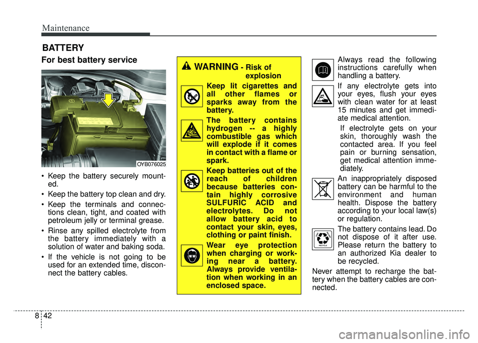 KIA RIO HATCHBACK 2018  Owners Manual Maintenance
42
8
BATTERY
For best battery service
 Keep the battery securely mount-
ed.
 Keep the battery top clean and dry.
 Keep the terminals and connec- tions clean, tight, and coated with
petrole