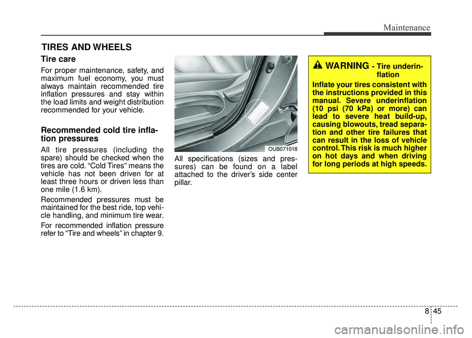 KIA RIO HATCHBACK 2018 Owners Manual 845
Maintenance
TIRES AND WHEELS
Tire care
For proper maintenance, safety, and
maximum fuel economy, you must
always maintain recommended tire
inflation pressures and stay within
the load limits an KIA RIO HATCHBACK 2018 Owners Manual 845
Maintenance
TIRES AND WHEELS
Tire care
For proper maintenance, safety, and
maximum fuel economy, you must
always maintain recommended tire
inflation pressures and stay within
the load limits an