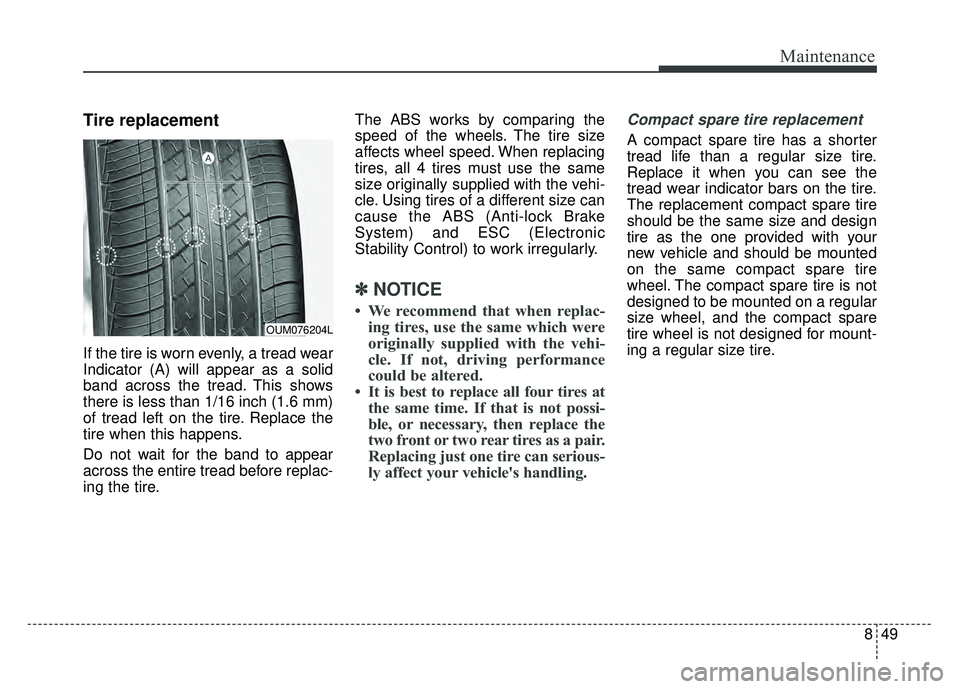 KIA RIO HATCHBACK 2018 Owners Manual 849
Maintenance
Tire replacement
If the tire is worn evenly, a tread wear
Indicator (A) will appear as a solid
band across the tread. This shows
there is less than 1/16 inch (1.6 mm)
of tread left on KIA RIO HATCHBACK 2018 Owners Manual 849
Maintenance
Tire replacement
If the tire is worn evenly, a tread wear
Indicator (A) will appear as a solid
band across the tread. This shows
there is less than 1/16 inch (1.6 mm)
of tread left on
