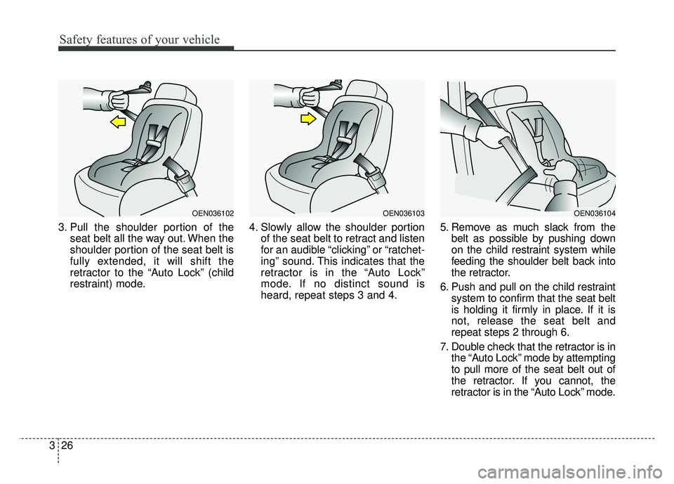 KIA RIO HATCHBACK 2018  Owners Manual Safety features of your vehicle
26
3
3. Pull the shoulder portion of the
seat belt all the way out. When the
shoulder portion of the seat belt is
fully extended, it will shift the
retractor to the “