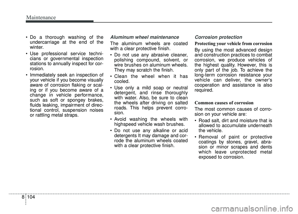 KIA RIO HATCHBACK 2018 Owners Manual Maintenance
104
8
Do a thorough washing of the
undercarriage at the end of the
winter.
Use professional service techni- cians or governmental inspection
stations to annually inspect for cor-
rosion. KIA RIO HATCHBACK 2018 Owners Manual Maintenance
104
8
Do a thorough washing of the
undercarriage at the end of the
winter.
Use professional service techni- cians or governmental inspection
stations to annually inspect for cor-
rosion.