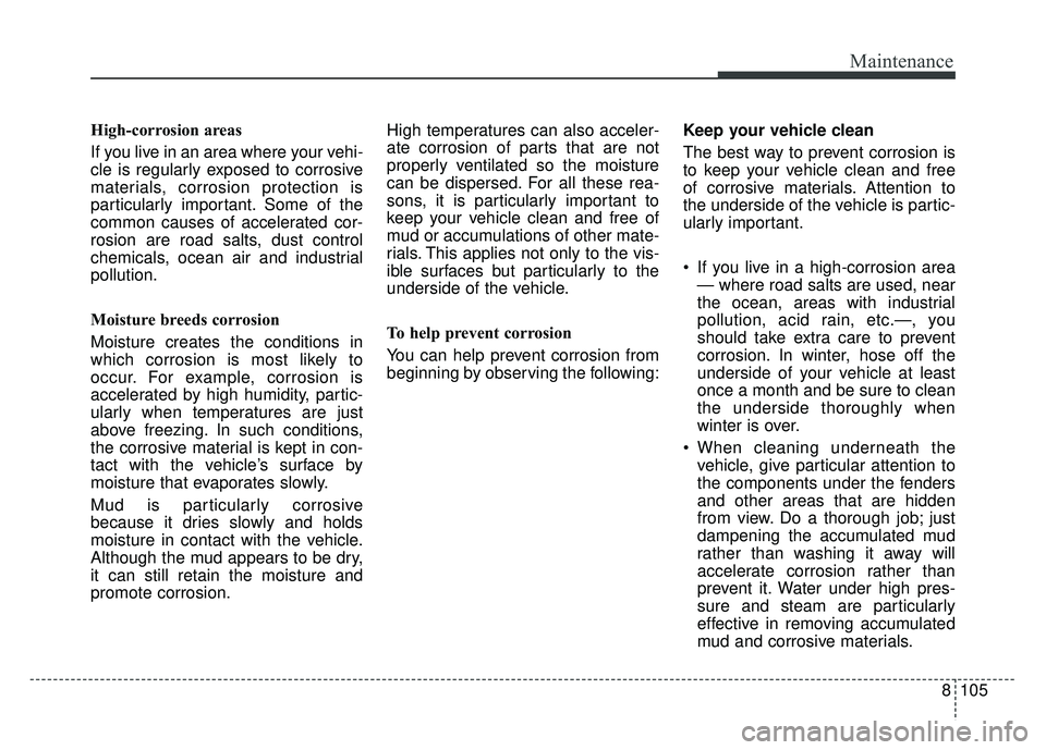 KIA RIO HATCHBACK 2018 Owners Manual 8105
Maintenance
High-corrosion areas
If you live in an area where your vehi-
cle is regularly exposed to corrosive
materials, corrosion protection is
particularly important. Some of the
common causes KIA RIO HATCHBACK 2018 Owners Manual 8105
Maintenance
High-corrosion areas
If you live in an area where your vehi-
cle is regularly exposed to corrosive
materials, corrosion protection is
particularly important. Some of the
common causes