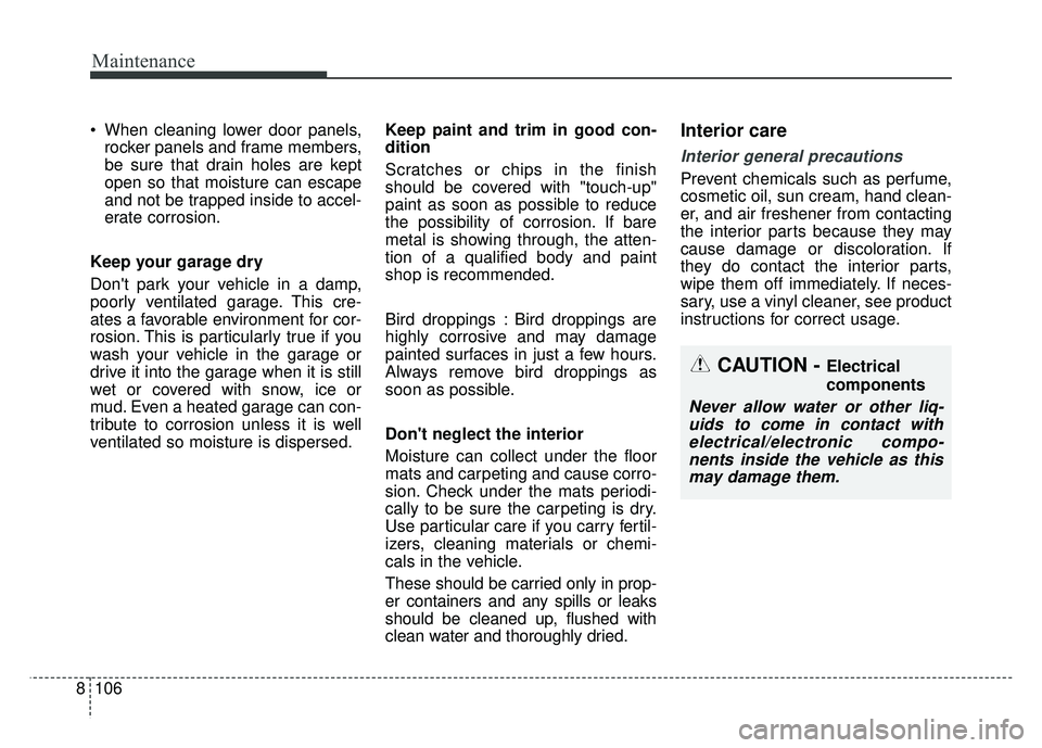 KIA RIO HATCHBACK 2018 Owners Manual Maintenance
106
8
When cleaning lower door panels,
rocker panels and frame members,
be sure that drain holes are kept
open so that moisture can escape
and not be trapped inside to accel-
erate corros KIA RIO HATCHBACK 2018 Owners Manual Maintenance
106
8
When cleaning lower door panels,
rocker panels and frame members,
be sure that drain holes are kept
open so that moisture can escape
and not be trapped inside to accel-
erate corros