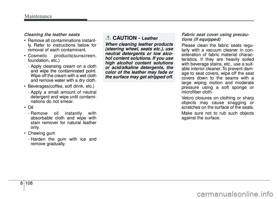 KIA RIO HATCHBACK 2018 Owners Manual Maintenance
108
8
Cleaning the leather seats
Remove all contaminations instant-
ly. Refer to instructions below for
removal of each contaminant.
Cosmetic products(sunscreen, foundation, etc.)
- Appl KIA RIO HATCHBACK 2018 Owners Manual Maintenance
108
8
Cleaning the leather seats
Remove all contaminations instant-
ly. Refer to instructions below for
removal of each contaminant.
Cosmetic products(sunscreen, foundation, etc.)
- Appl