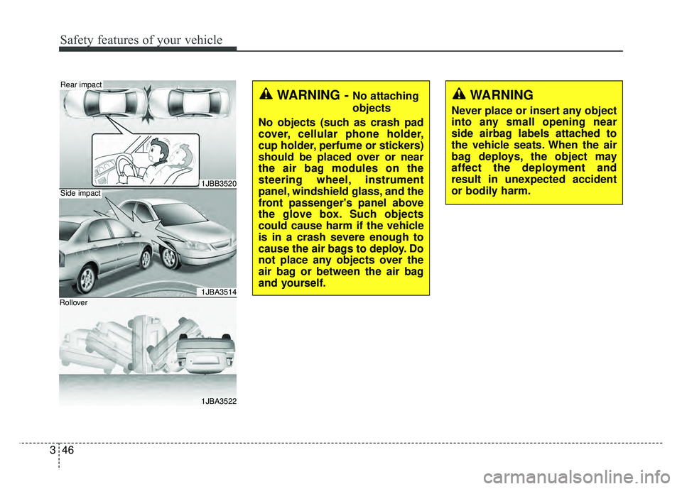 KIA RIO HATCHBACK 2018  Owners Manual Safety features of your vehicle
46
3
1JBB3520
1JBA3514
1JBA3522
Side impact
Rear impact
Rollover
WARNING - No attaching
objects
No objects (such as crash pad
cover, cellular phone holder,
cup holder, 