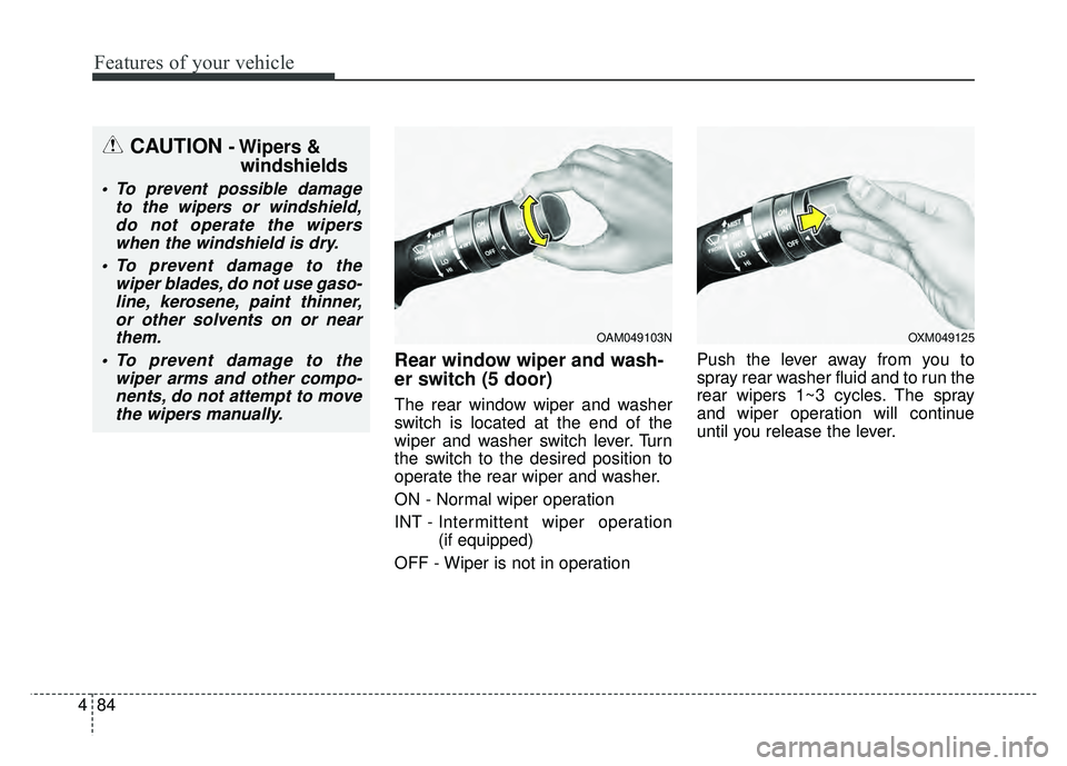 KIA RIO HATCHBACK 2016  Owners Manual Features of your vehicle
84
4
Rear window wiper and wash-
er switch (5 door)
The rear window wiper and washer
switch is located at the end of the
wiper and washer switch lever. Turn
the switch to the 