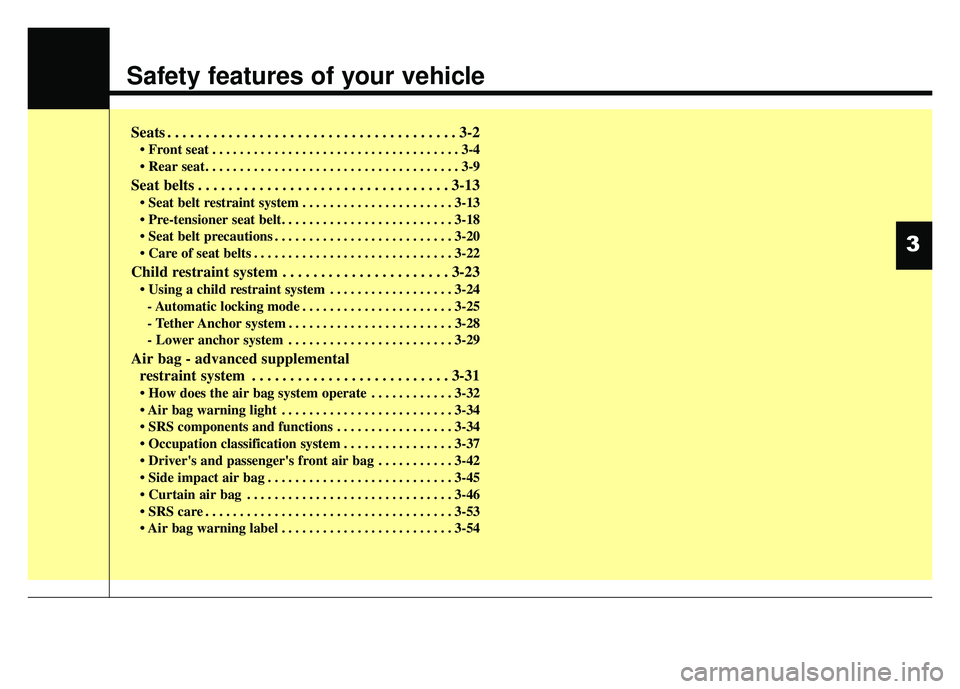 KIA RIO HATCHBACK 2016  Owners Manual Safety features of your vehicle
Seats . . . . . . . . . . . . . . . . . . . . . . . . . . . . . . . . . . . . \
. . 3-2
• Front seat . . . . . . . . . . . . . . . . . . . . . . . . . . . . . . . . .