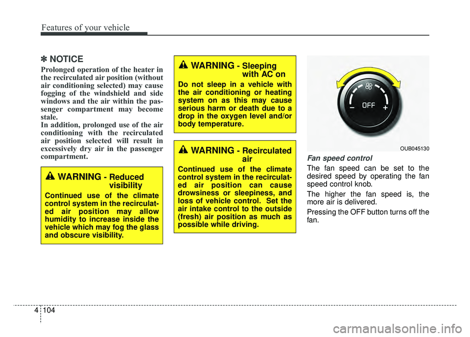 KIA RIO HATCHBACK 2016  Owners Manual Features of your vehicle
104
4
✽
✽
NOTICE
Prolonged operation of the heater in
the recirculated air position (without
air conditioning selected) may cause
fogging of the windshield and side
window