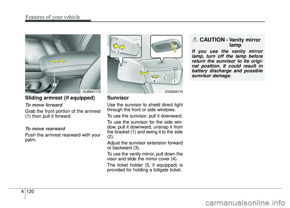 KIA RIO HATCHBACK 2016  Owners Manual Features of your vehicle
120
4
Sliding armrest (if equipped)
To move forward
Grab the front portion of the armrest
(1) then pull it forward
To move rearward
Push the armrest rearward with your
palm.
S
