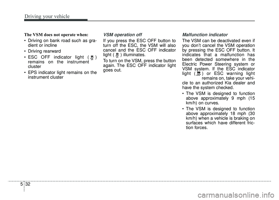 KIA RIO HATCHBACK 2016  Owners Manual Driving your vehicle
32
5
The VSM does not operate when: 
 Driving on bank road such as gra-
dient or incline 
 Driving rearward
 ESC OFF indicator light ( ) remains on the instrument
cluster
 EPS ind