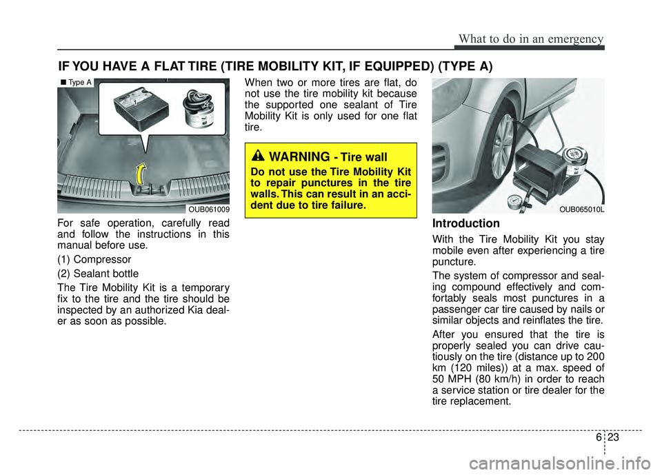 KIA RIO HATCHBACK 2016  Owners Manual 623
What to do in an emergency
IF YOU HAVE A FLAT TIRE (TIRE MOBILITY KIT, IF EQUIPPED) (TYPE A)
For safe operation, carefully read
and follow the instructions in this
manual before use.
(1) Compresso