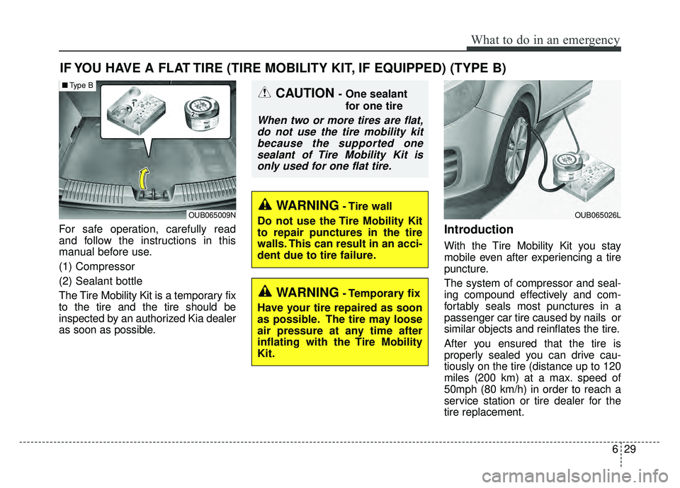KIA RIO HATCHBACK 2016  Owners Manual 629
What to do in an emergency
IF YOU HAVE A FLAT TIRE (TIRE MOBILITY KIT, IF EQUIPPED) (TYPE B)
For safe operation, carefully read
and follow the instructions in this
manual before use.
(1) Compresso