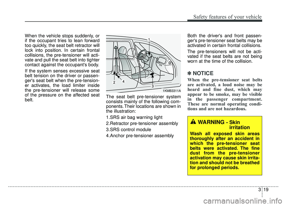 KIA RIO HATCHBACK 2016  Owners Manual 319
Safety features of your vehicle
When the vehicle stops suddenly, or
if the occupant tries to lean forward
too quickly, the seat belt retractor will
lock into position. In certain frontal
collision