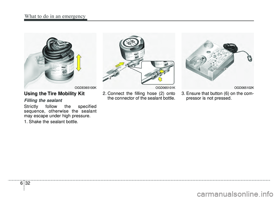 KIA RIO HATCHBACK 2016  Owners Manual What to do in an emergency
32
6
Using the Tire Mobility Kit
Filling the sealant
Strictly follow the specified
sequence, otherwise the sealant
may escape under high pressure.
1. Shake the sealant bottl