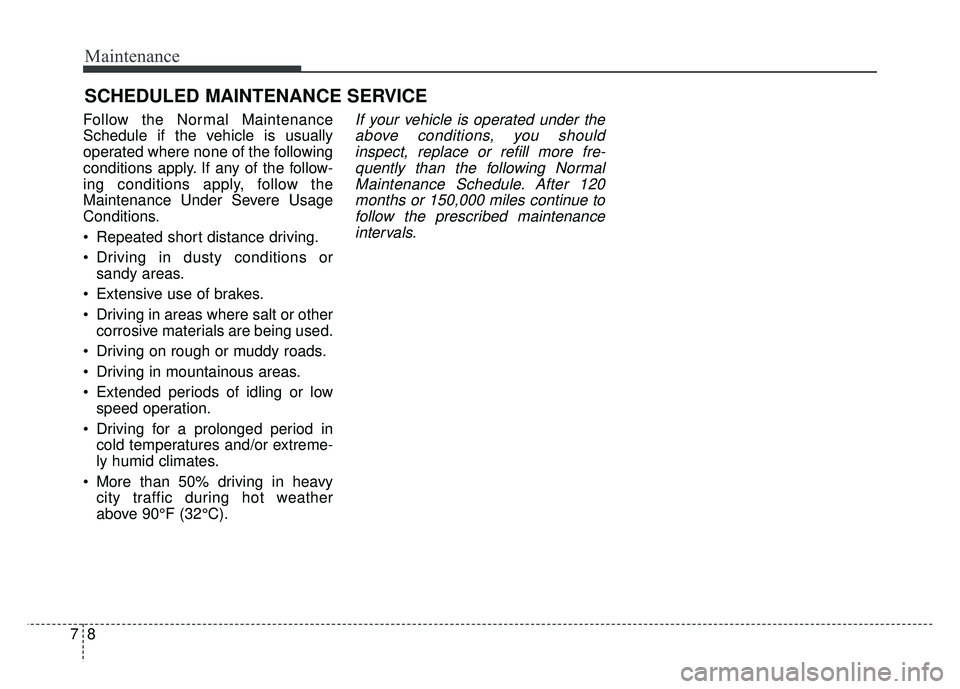 KIA RIO HATCHBACK 2016  Owners Manual Maintenance
87
SCHEDULED MAINTENANCE SERVICE  
Follow the Normal Maintenance
Schedule if the vehicle is usually
operated where none of the following
conditions apply. If any of the follow-
ing conditi