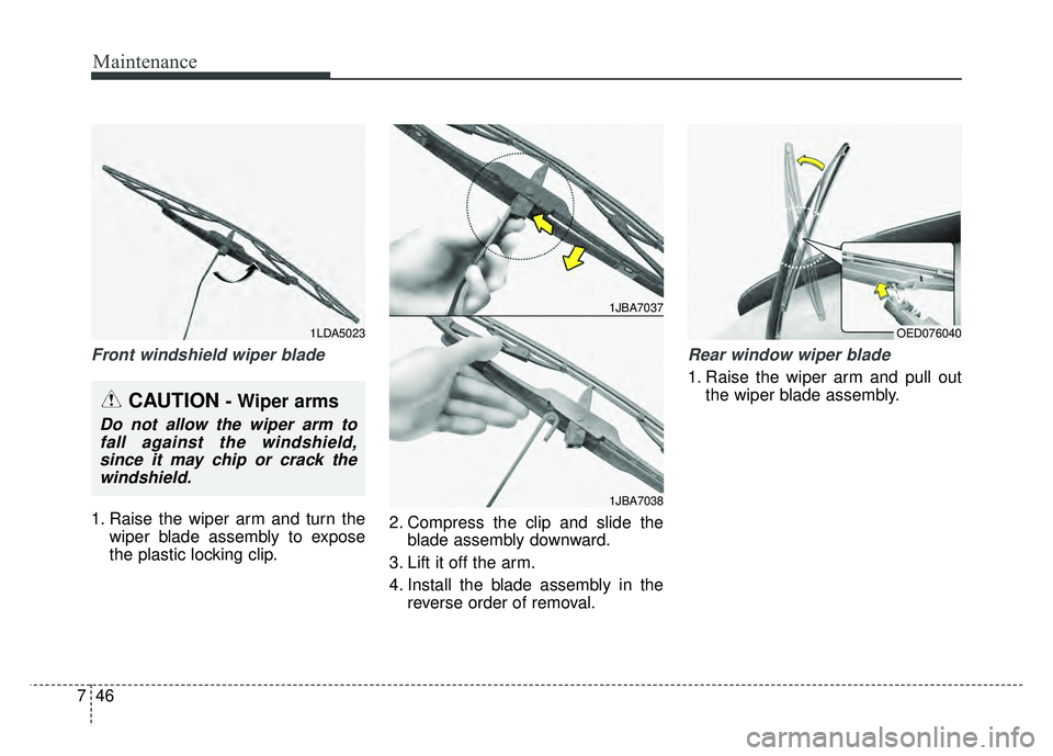KIA RIO HATCHBACK 2016  Owners Manual Maintenance
46
7
Front windshield wiper blade
1. Raise the wiper arm and turn the
wiper blade assembly to expose
the plastic locking clip. 2. Compress the clip and slide the
blade assembly downward.
3