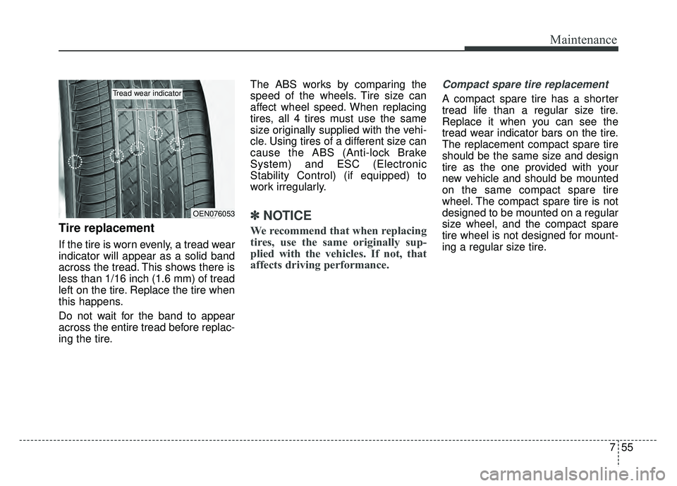 KIA RIO HATCHBACK 2016  Owners Manual 755
Maintenance
Tire replacement
If the tire is worn evenly, a tread wear
indicator will appear as a solid band
across the tread. This shows there is
less than 1/16 inch (1.6 mm) of tread
left on the 