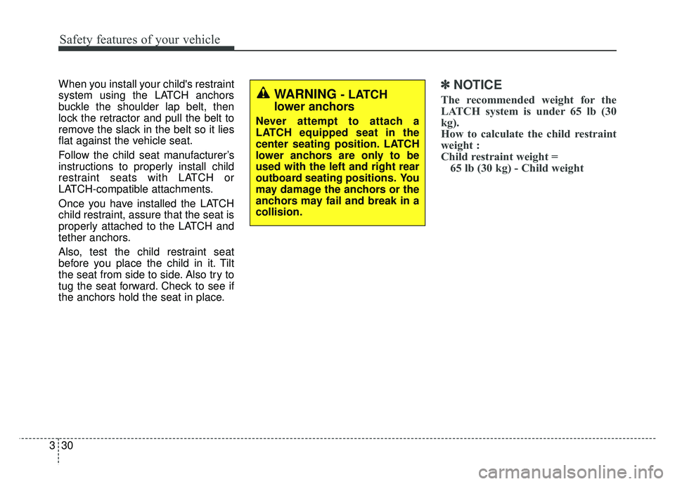 KIA RIO HATCHBACK 2016  Owners Manual Safety features of your vehicle
30
3
When you install your childs restraint
system using the LATCH anchors
buckle the shoulder lap belt, then
lock the retractor and pull the belt to
remove the slack 