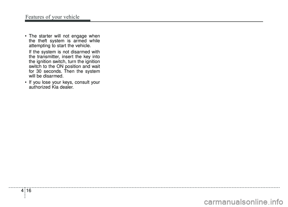 KIA RIO HATCHBACK 2016  Owners Manual Features of your vehicle
16
4
 The starter will not engage when
the theft system is armed while
attempting to start the vehicle.
If the system is not disarmed with
the transmitter, insert the key into