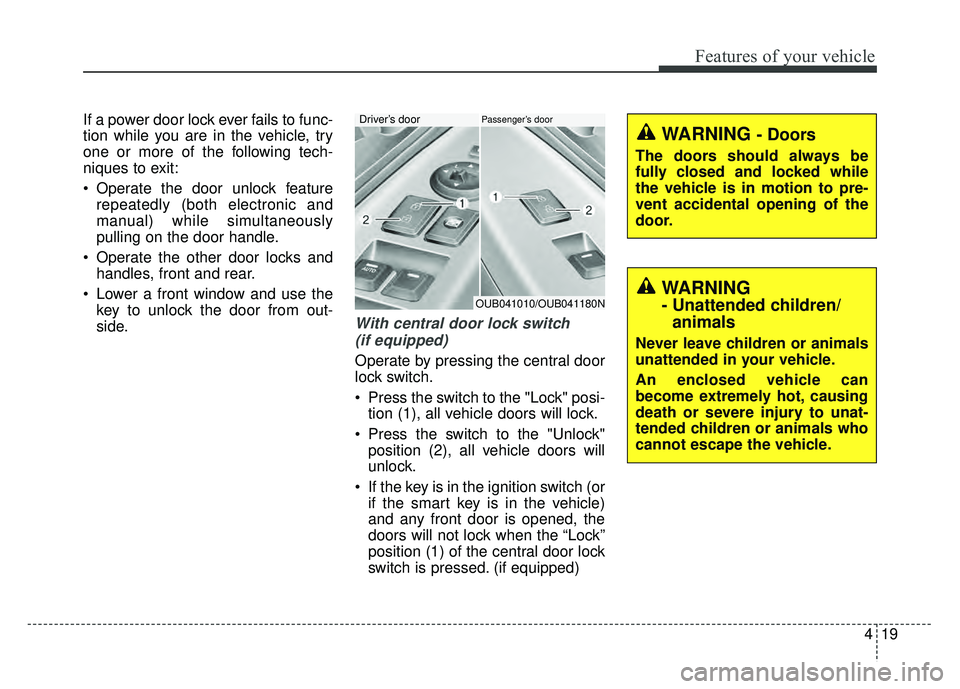 KIA RIO HATCHBACK 2016 Owners Manual 419
Features of your vehicle
If a power door lock ever fails to func-
tion while you are in the vehicle, try
one or more of the following tech-
niques to exit:
Operate the door unlock featurerepeated KIA RIO HATCHBACK 2016 Owners Manual 419
Features of your vehicle
If a power door lock ever fails to func-
tion while you are in the vehicle, try
one or more of the following tech-
niques to exit:
Operate the door unlock featurerepeated