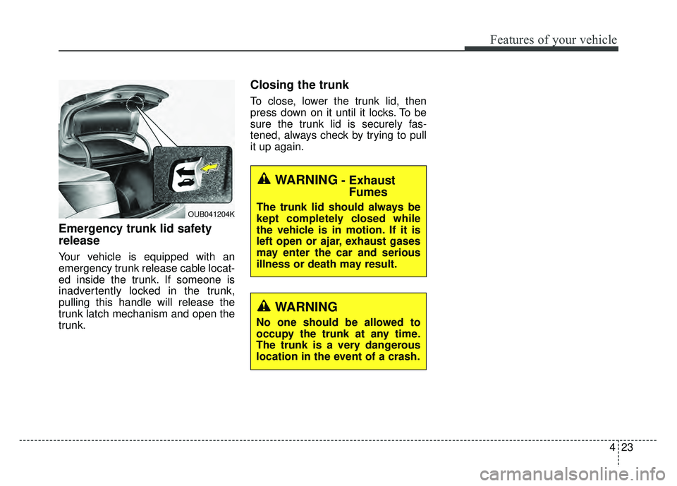 KIA RIO HATCHBACK 2016  Owners Manual 423
Features of your vehicle
Emergency trunk lid safety
release 
Your vehicle is equipped with an
emergency trunk release cable locat-
ed inside the trunk. If someone is
inadvertently locked in the tr