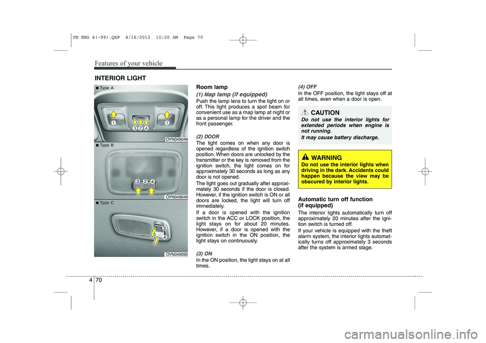 KIA VENGA 2013 Owners Manual Features of your vehicle
70
4
Room lamp
(1) Map lamp (if equipped)
Push the lamp lens to turn the light on or
off. This light produces a spot beam for
convenient use as a map lamp at night or
as a pe KIA VENGA 2013 Owners Manual Features of your vehicle
70
4
Room lamp
(1) Map lamp (if equipped)
Push the lamp lens to turn the light on or
off. This light produces a spot beam for
convenient use as a map lamp at night or
as a pe