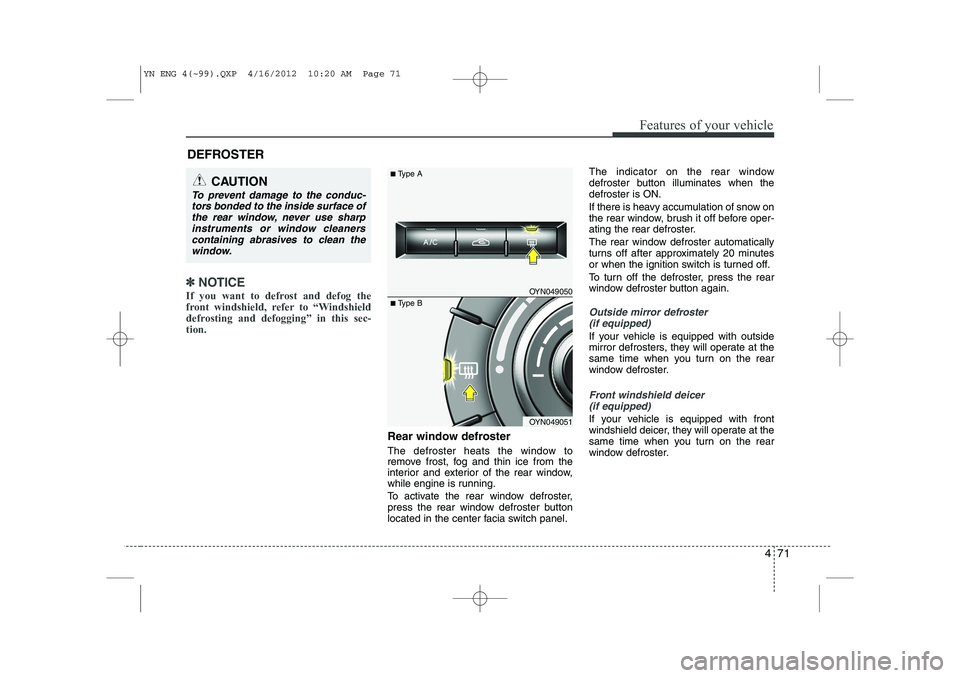 KIA VENGA 2013 Owners Manual 471
Features of your vehicle
✽✽NOTICE
If you want to defrost and defog the
front windshield, refer to “Windshield
defrosting and defogging” in this sec-tion.
Rear window defroster
The defr KIA VENGA 2013 Owners Manual 471
Features of your vehicle
✽✽NOTICE
If you want to defrost and defog the
front windshield, refer to “Windshield
defrosting and defogging” in this sec-tion.
Rear window defroster
The defr