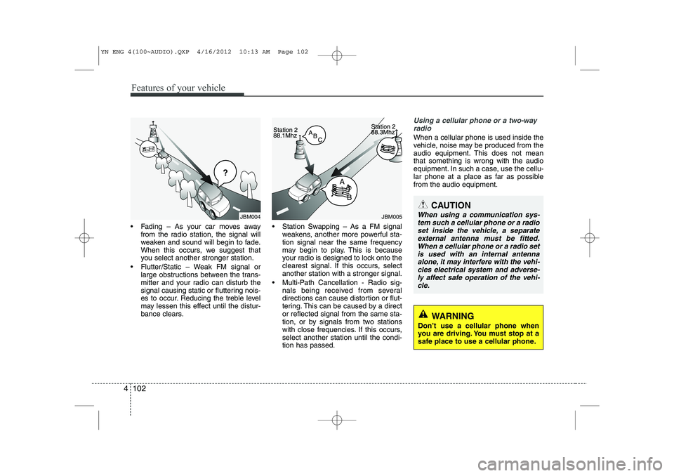 KIA VENGA 2013 Owners Manual Features of your vehicle
102
4
Fading – As your car moves away
from the radio station, the signal will
weaken and sound will begin to fade.
When this occurs, we suggest that
you select another st KIA VENGA 2013 Owners Manual Features of your vehicle
102
4
Fading – As your car moves away
from the radio station, the signal will
weaken and sound will begin to fade.
When this occurs, we suggest that
you select another st