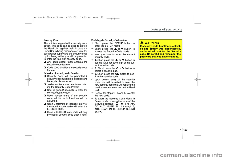 KIA VENGA 2013 Owners Manual 4 129
Features of your vehicle
Security Code
The unit is equipped with a security code
option. This code can be used to protect
the Head Unit against theft. In case theHead Unit is being disconnecte KIA VENGA 2013 Owners Manual 4 129
Features of your vehicle
Security Code
The unit is equipped with a security code
option. This code can be used to protect
the Head Unit against theft. In case theHead Unit is being disconnecte