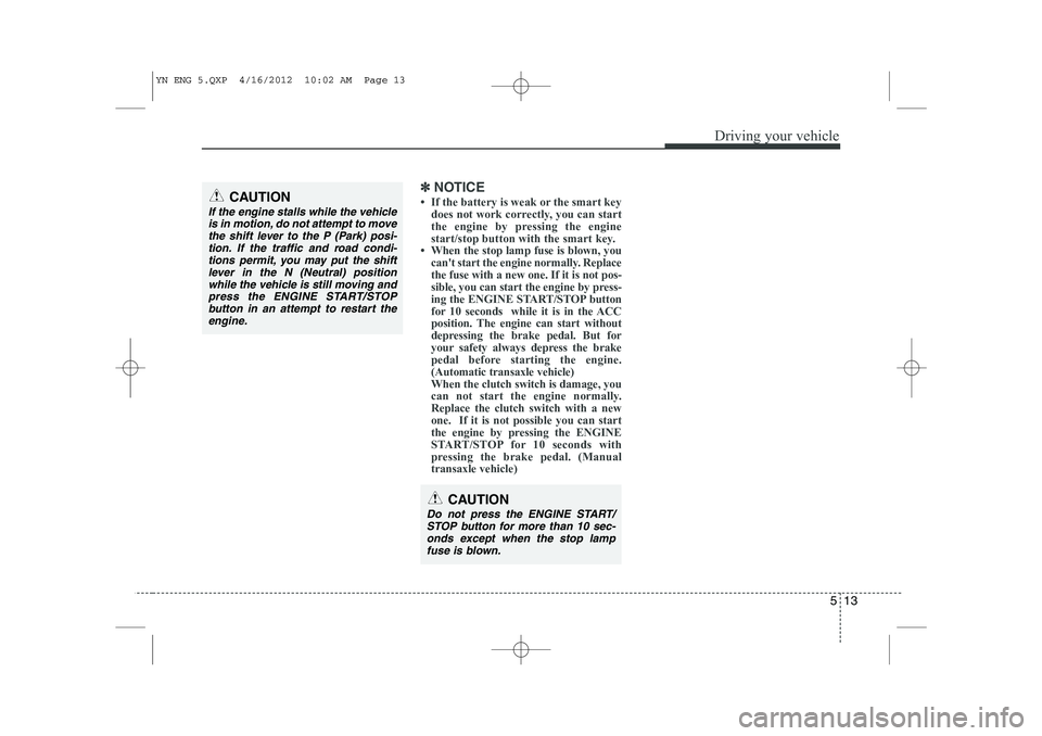 KIA VENGA 2013  Owners Manual 513
Driving your vehicle
✽✽  
NOTICE
