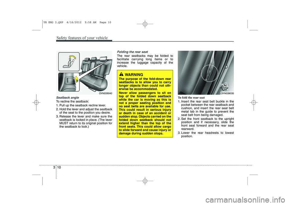 KIA VENGA 2013 Owners Manual Safety features of your vehicle
10
3
Seatback angle
To recline the seatback:
1. Pull up the seatback recline lever.
2. Hold the lever and adjust the seatback
of the seat to the position you desire.
KIA VENGA 2013 Owners Manual Safety features of your vehicle
10
3
Seatback angle
To recline the seatback:
1. Pull up the seatback recline lever.
2. Hold the lever and adjust the seatback
of the seat to the position you desire.