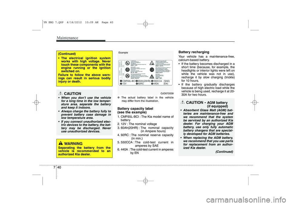 KIA VENGA 2013 Owners Manual Maintenance
40
7
❈ The actual battery label in the vehicle
may differ from the illustration.
Battery capacity label
(see the example)
1. CMF65L-BCI : The Kia model name of battery
2. 12V : The no KIA VENGA 2013 Owners Manual Maintenance
40
7
❈ The actual battery label in the vehicle
may differ from the illustration.
Battery capacity label
(see the example)
1. CMF65L-BCI : The Kia model name of battery
2. 12V : The no