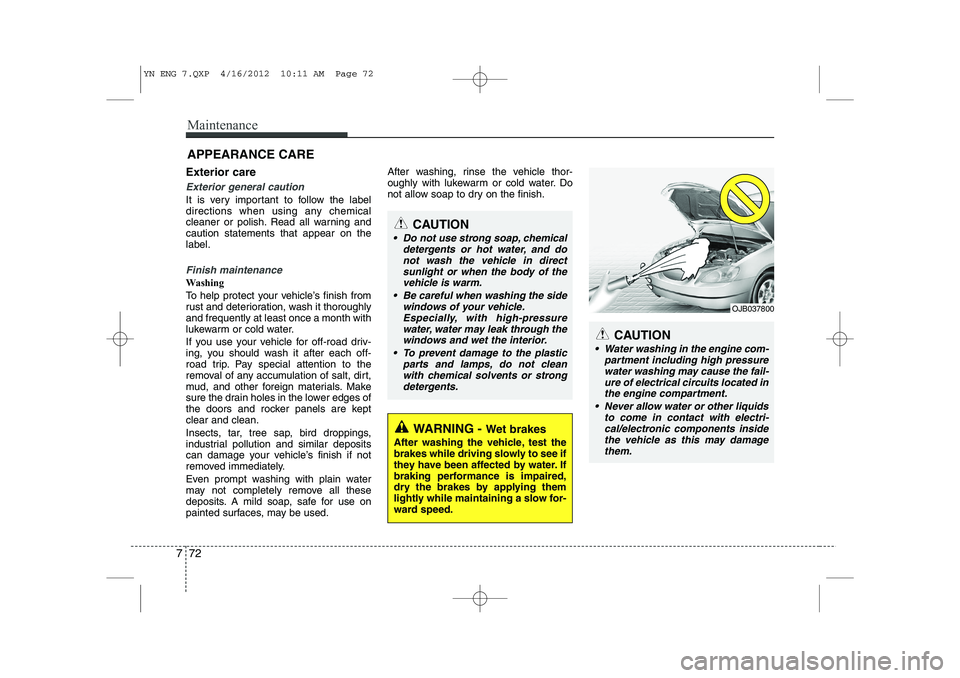KIA VENGA 2013 Owners Manual Maintenance
72
7
APPEARANCE CARE
Exterior care
Exterior general caution
It is very important to follow the label
directions when using any chemical
cleaner or polish. Read all warning andcaution sta KIA VENGA 2013 Owners Manual Maintenance
72
7
APPEARANCE CARE
Exterior care
Exterior general caution
It is very important to follow the label
directions when using any chemical
cleaner or polish. Read all warning andcaution sta