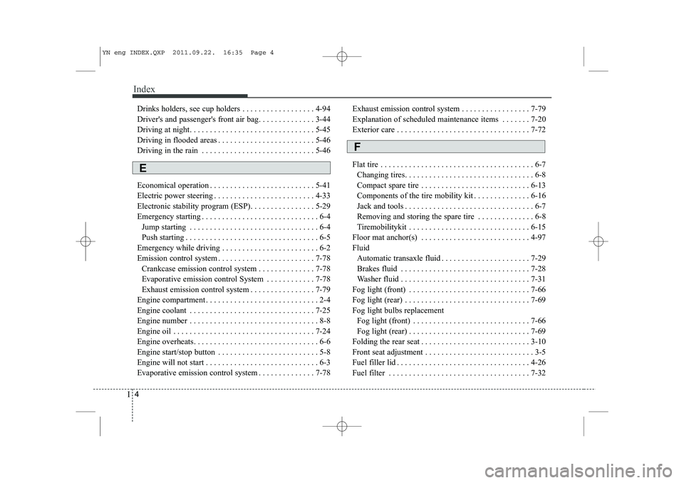 KIA VENGA 2013 Owners Manual Index
4
I
Drinks holders, see cup holders . . . . . . . . . . . . . . . . . . 4-94
Driver's and passenger's front air bag. . . . . . . . . . . . . . 3-44
Driving at night. . . . . . . . . . . KIA VENGA 2013 Owners Manual Index
4
I
Drinks holders, see cup holders . . . . . . . . . . . . . . . . . . 4-94
Driver's and passenger's front air bag. . . . . . . . . . . . . . 3-44
Driving at night. . . . . . . . . . .