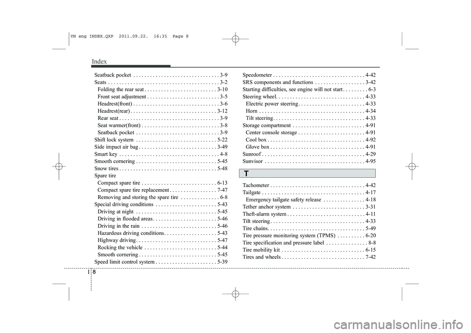 KIA VENGA 2013 Owners Manual Index
8
I
Seatback pocket . . . . . . . . . . . . . . . . . . . . . . . . . . . . . . . 3-9
Seats . . . . . . . . . . . . . . . . . . . . . . . . . . . . . . . . . . . . . . . . 3-2
Folding the rear KIA VENGA 2013 Owners Manual Index
8
I
Seatback pocket . . . . . . . . . . . . . . . . . . . . . . . . . . . . . . . 3-9
Seats . . . . . . . . . . . . . . . . . . . . . . . . . . . . . . . . . . . . . . . . 3-2
Folding the rear