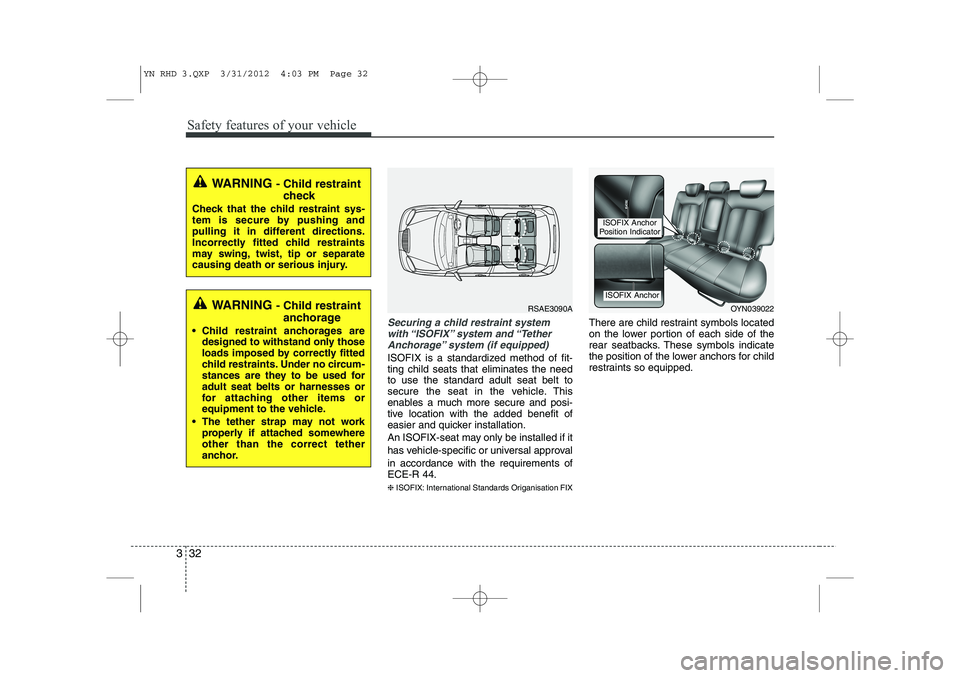 KIA VENGA 2013  Owners Manual Safety features of your vehicle
32
3
Securing a child restraint system
with “ISOFIX” system  and “TetherAnchorage” system (if equipped)
ISOFIX is a standardized method of fit- ting child seats