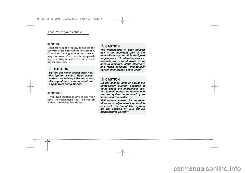 KIA VENGA 2013 Owners Manual Features of your vehicle
4
4
✽✽
NOTICE
When starting the engine, do not use the
key with other immobiliser keys around.Otherwise the engine may not start or
may stop soon after it starts. Keep ea KIA VENGA 2013 Owners Manual Features of your vehicle
4
4
✽✽
NOTICE
When starting the engine, do not use the
key with other immobiliser keys around.Otherwise the engine may not start or
may stop soon after it starts. Keep ea
