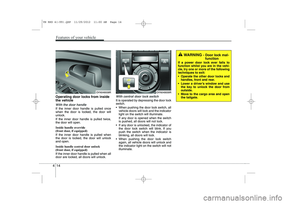 KIA VENGA 2013  Owners Manual Features of your vehicle
14
4
Operating door locks from inside 
the vehicle
With the door handle
If the inner door handle is pulled once 
when the door is locked, the door will
unlock. 
If the inner d