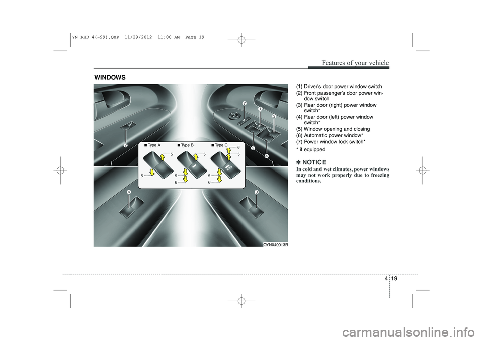 KIA VENGA 2013  Owners Manual 419
Features of your vehicle
(1) Driver’s door power window switch 
(2) Front passenger’s door power win-dow switch
(3) Rear door (right) power window switch*
(4) Rear door (left) power window swi