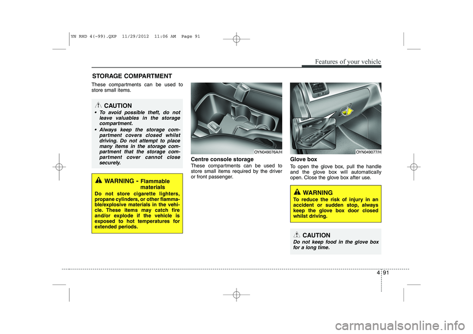 KIA VENGA 2013 Owners Manual 491
Features of your vehicle
These compartments can be used to
store small items.Centre console storage
These compartments can be used to
store small items required by the driver
or front passenger KIA VENGA 2013 Owners Manual 491
Features of your vehicle
These compartments can be used to
store small items.Centre console storage
These compartments can be used to
store small items required by the driver
or front passenger